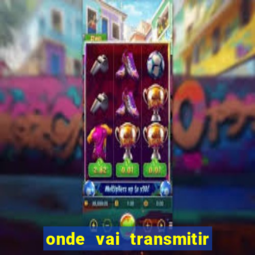 onde vai transmitir o jogo do brasil hoje